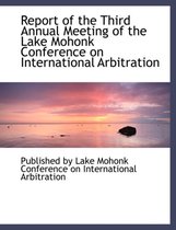 Report of the Third Annual Meeting of the Lake Mohonk Conference on International Arbitration