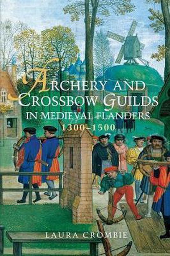 Archery and Crossbow Guilds in Medieval Flanders, 13001500, Laura