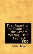 First Report of the Council to the General Meeting, Held Feb. 26th, 1856