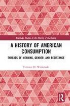 Routledge Studies in the History of Marketing - A History of American Consumption