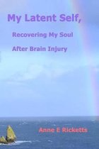 My Latent Self, Recovering My Soul After Brain Injury