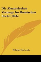 Die Aleatorischen Vertrage Im Romischen Recht (1866)