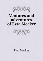 Ventures and adventures of Ezra Meeker