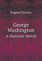 George Washington A character sketch