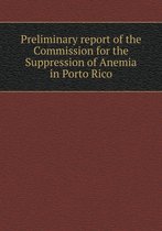 Preliminary report of the Commission for the Suppression of Anemia in Porto Rico