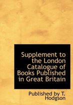 Supplement to the London Catalogue of Books Published in Great Britain