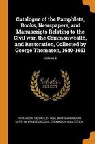 Catalogue of the Pamphlets, Books, Newspapers, and Manuscripts Relating to the Civil War, the Commonwealth, and Restoration, Collected by George Thomason, 1640-1661; Volume 2