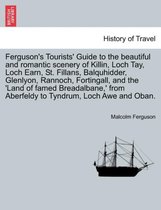 Ferguson's Tourists' Guide to the Beautiful and Romantic Scenery of Killin, Loch Tay, Loch Earn, St. Fillans, Balquhidder, Glenlyon, Rannoch, Fortingall, and the 'land of Famed Bre