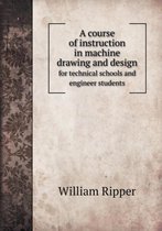 A course of instruction in machine drawing and design for technical schools and engineer students