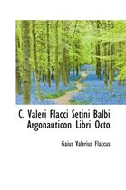 C. Valeri Flacci Setini Balbi Argonauticon Libri Octo