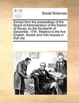 Extract from the Proceedings of the Board of Administration of the District of Douay, on the Fourteenth of December, 1791. Relative to the Five English, Scotch and Irish Houses in That City.