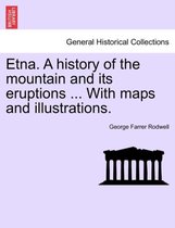 Etna. a History of the Mountain and Its Eruptions ... with Maps and Illustrations.