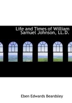 Life and Times of William Samuel Johnson, LL.D.