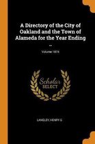 A Directory of the City of Oakland and the Town of Alameda for the Year Ending ..; Volume 1874
