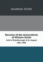 Reunion of the descendents of William Smith held in Peterborough, N. H., August 10th, 1904