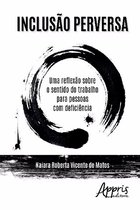 Inclusão Perversa: Uma Reflexão sobre o Sentido do Trabalho para Pessoas com Deficiência