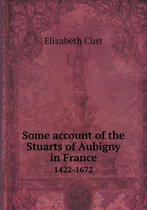 Some account of the Stuarts of Aubigny in France 1422-1672