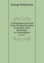 A Genealogical Account of the Principal Families in Ayrshire, More Particulary in Cunninghame Volume 1