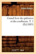 Sciences Sociales- Grand Livre Des P�tissiers Et Des Confiseurs. T. 1 (�d.1883)