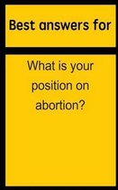 Best answers for What is your position on abortion?