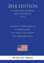 Changes to Representation of Others Before the United States Patent and Trademark Office (Us Patent and Trademark Office Regulation) (Pto) (2018 Edition)