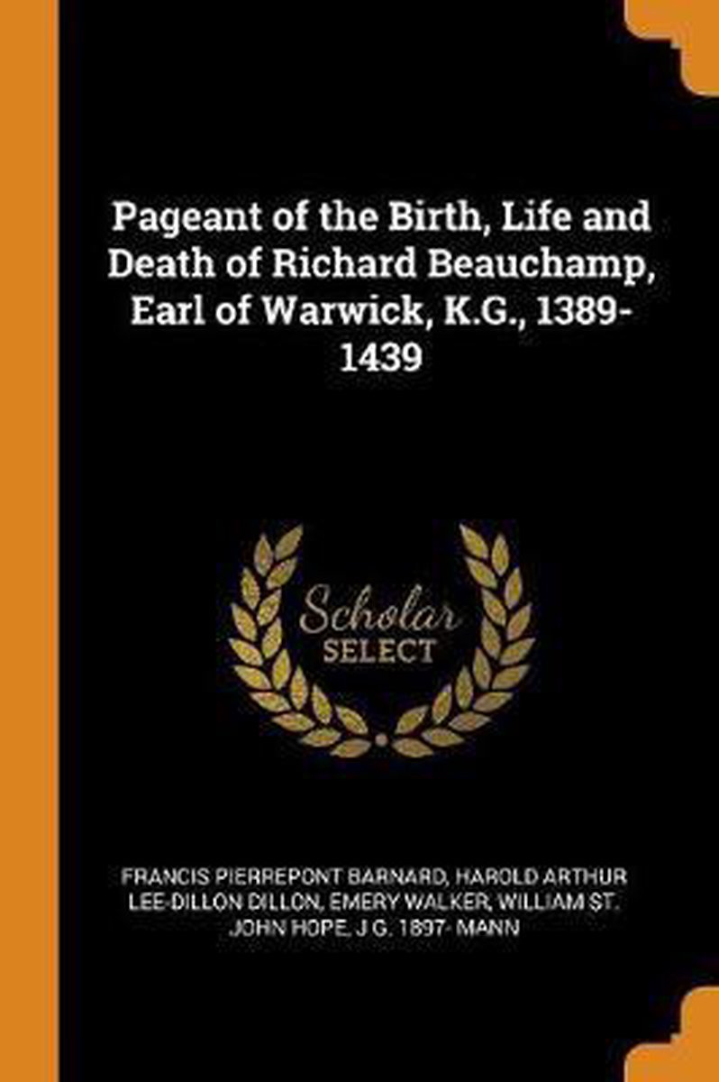 Pageant of the Birth, Life and Death of Richard Beauchamp, Earl of Warwick, K.G., 1389-1439 - Francis Pierrepont Barnard