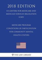 Medicare Program - Conditions of Participation for Community Mental Health Centers (Us Centers for Medicare and Medicaid Services Regulation) (Cms) (2018 Edition)