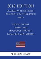 Viruses, Serums, Toxins, and Analogous Products - Packaging and Labeling (Us Animal and Plant Health Inspection Service Regulation) (Aphis) (2018 Edition)