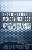 Learn Hypnotic Memory Methods So You Can Learn and Remember Any Foreign Language, Forever!