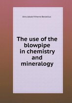 The Use of the Blowpipe in Chemistry and Mineralogy