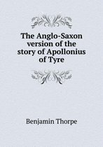 The Anglo-Saxon version of the story of Apollonius of Tyre