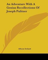 An Adventure With A Genius Recollections Of Joseph Pulitzer