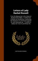 Letters of Lady Rachel Russell: From the Manuscript in the Library at Wooburn [Sic] Abbey: To Which Are Prefixed, an Introduction, Vindicating the Character of Lord Russell Against Sir John D