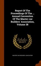 Report of the Proceedings of the ... Annual Convention of the Master-Car Builders' Association, Volume 38
