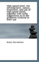 High-Speed Steel; The Development, Nature, Treatment, and Use of High-Speed Steels, Together with So