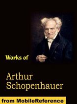 Works Of Arthur Schopenhauer: The Wisdom Of Life, Religion: A Dialogue, On Human Nature, The Art Of Literature, The Art Of Controversy, On Authorship And Style And Other Essays (Mobi Collected Works)
