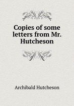 Copies of Some Letters from Mr. Hutcheson