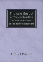 The one Gospel or, The combination of the narratives of the four evangelists