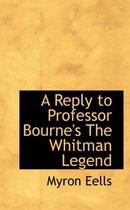 A Reply to Professor Bourne's the Whitman Legend