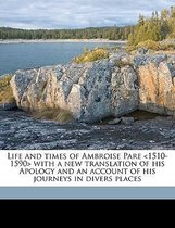 Life and Times of Ambroise Pare with a New Translation of His Apology and an Account of His Journeys in Divers Places