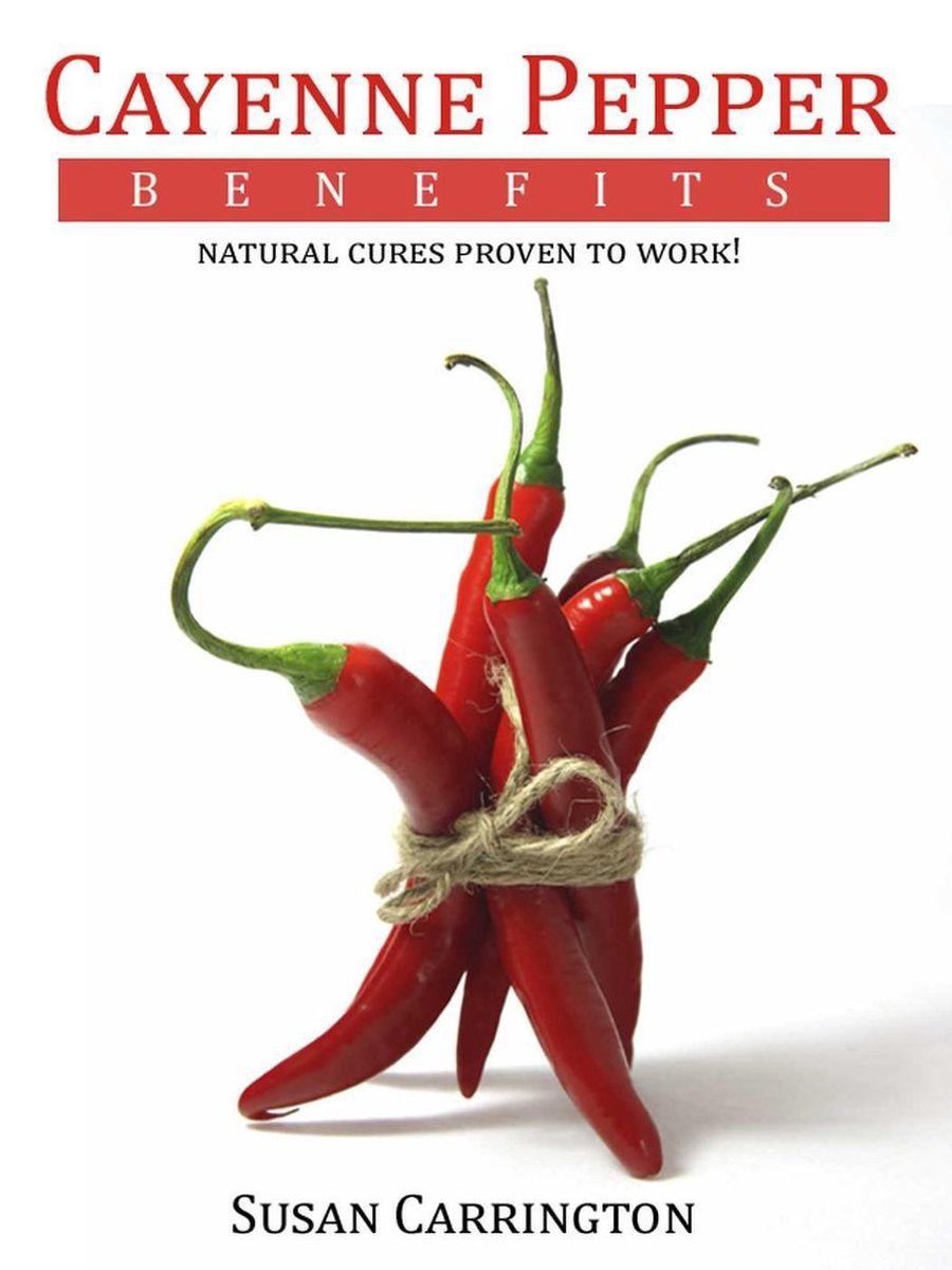 Cayenne Pepper Benefits Natural Cures Proven To Work! (ebook