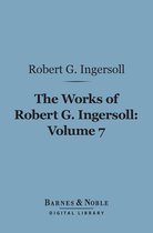 Barnes & Noble Digital Library - The Works of Robert G. Ingersoll, Volume 7 (Barnes & Noble Digital Library)