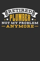Retired Plumber Not My Problem Anymore