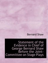 Statement of the Evidence in Chief of George Bernard Shaw Before the Joint-Committee on Stage Plays