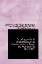 Catalogue de La Biblioth Que Du Conservatoire Royal de Musique de Bruxelles