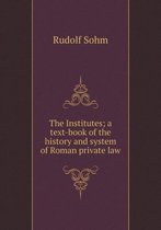 The Institutes; a text-book of the history and system of Roman private law