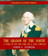 The Shadow of the North: A Story of Old New York and a Lost Campaign
