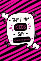 Sh*t My Kids Say a Journal for Parents