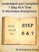Steps 6 & 7: Understand and Complete One Step At A Time in Recovery with Alcoholics Anonymous
