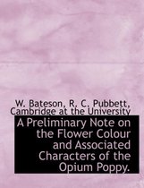 A Preliminary Note on the Flower Colour and Associated Characters of the Opium Poppy.